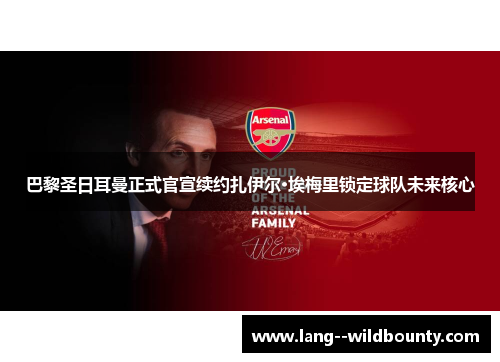 巴黎圣日耳曼正式官宣续约扎伊尔·埃梅里锁定球队未来核心